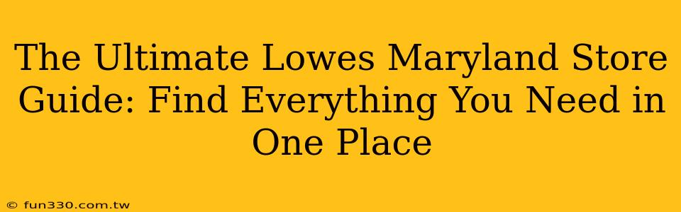 The Ultimate Lowes Maryland Store Guide: Find Everything You Need in One Place