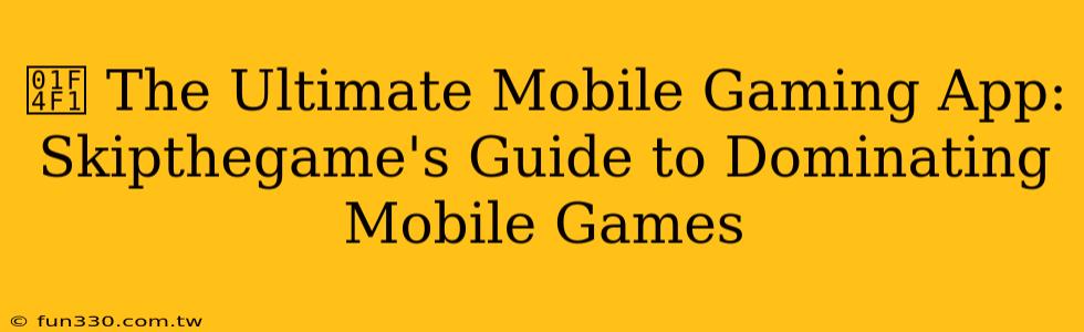 📱 The Ultimate Mobile Gaming App: Skipthegame's Guide to Dominating Mobile Games