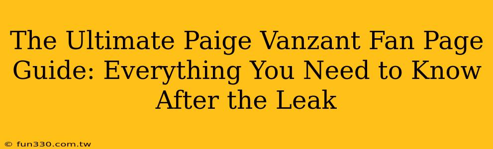 The Ultimate Paige Vanzant Fan Page Guide: Everything You Need to Know After the Leak