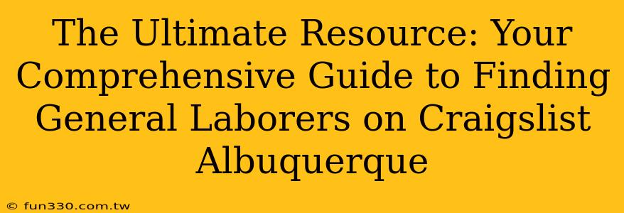 The Ultimate Resource: Your Comprehensive Guide to Finding General Laborers on Craigslist Albuquerque