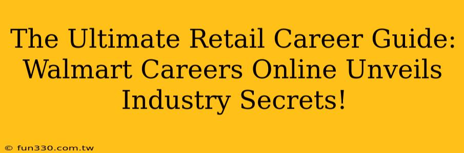 The Ultimate Retail Career Guide: Walmart Careers Online Unveils Industry Secrets!