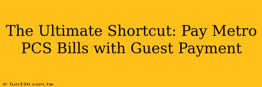 The Ultimate Shortcut: Pay Metro PCS Bills with Guest Payment