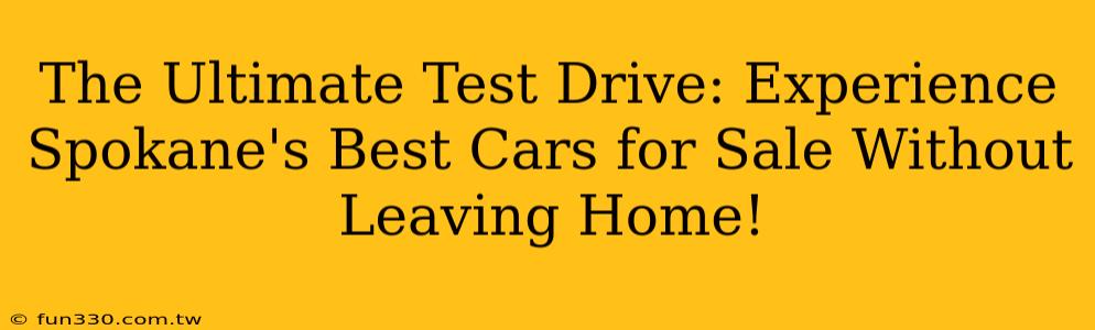 The Ultimate Test Drive: Experience Spokane's Best Cars for Sale Without Leaving Home!