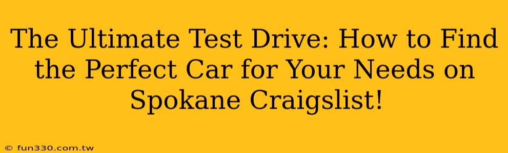 The Ultimate Test Drive: How to Find the Perfect Car for Your Needs on Spokane Craigslist!