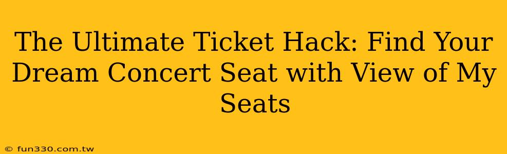 The Ultimate Ticket Hack: Find Your Dream Concert Seat with View of My Seats