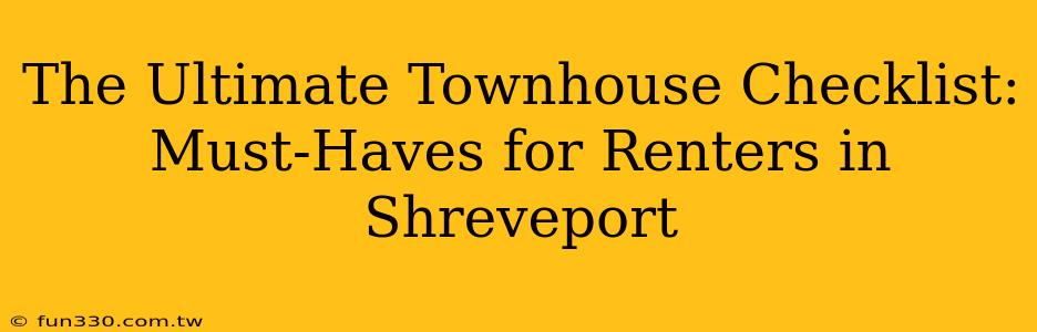 The Ultimate Townhouse Checklist: Must-Haves for Renters in Shreveport