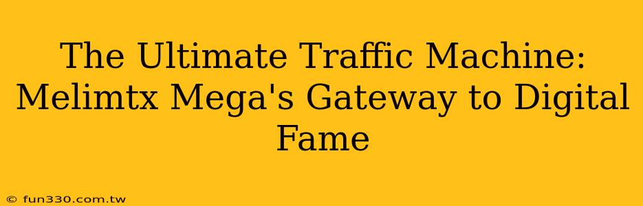 The Ultimate Traffic Machine: Melimtx Mega's Gateway to Digital Fame