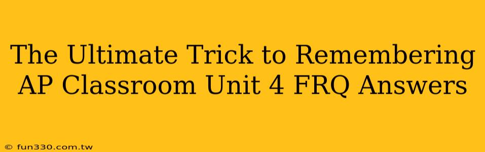 The Ultimate Trick to Remembering AP Classroom Unit 4 FRQ Answers