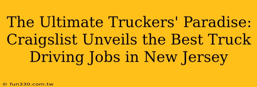 The Ultimate Truckers' Paradise: Craigslist Unveils the Best Truck Driving Jobs in New Jersey