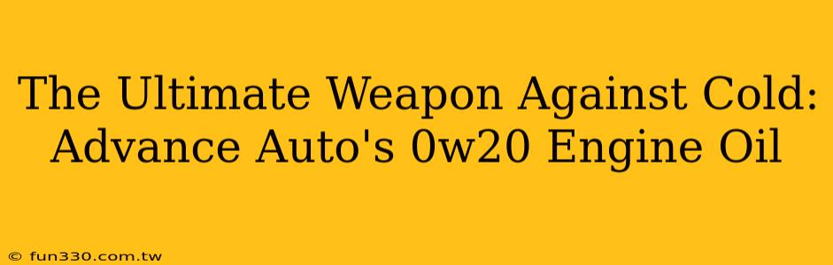 The Ultimate Weapon Against Cold: Advance Auto's 0w20 Engine Oil