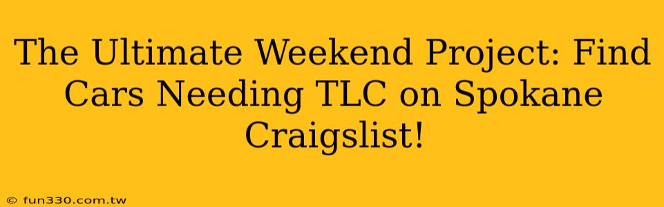 The Ultimate Weekend Project: Find Cars Needing TLC on Spokane Craigslist!