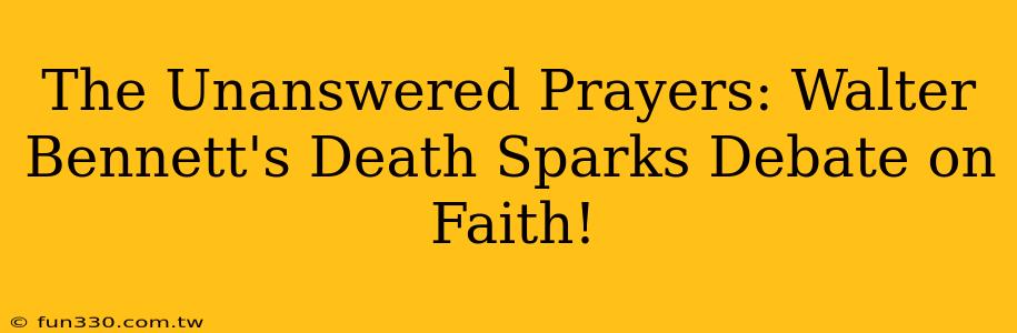 The Unanswered Prayers: Walter Bennett's Death Sparks Debate on Faith!