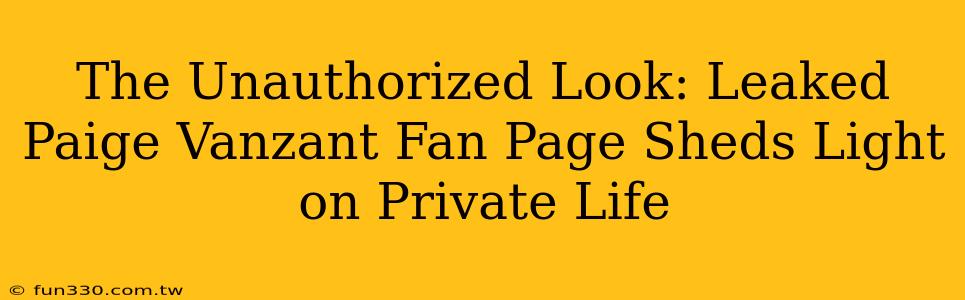 The Unauthorized Look: Leaked Paige Vanzant Fan Page Sheds Light on Private Life