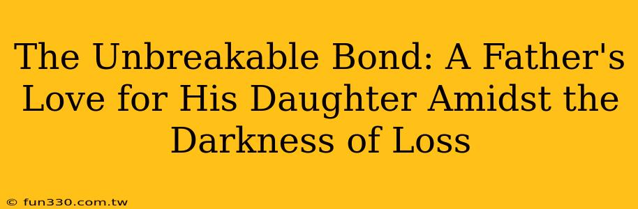 The Unbreakable Bond: A Father's Love for His Daughter Amidst the Darkness of Loss