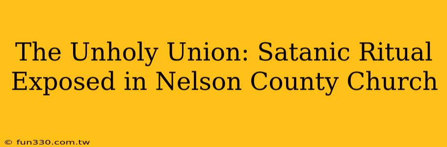 The Unholy Union: Satanic Ritual Exposed in Nelson County Church