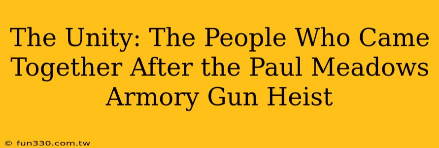 The Unity: The People Who Came Together After the Paul Meadows Armory Gun Heist