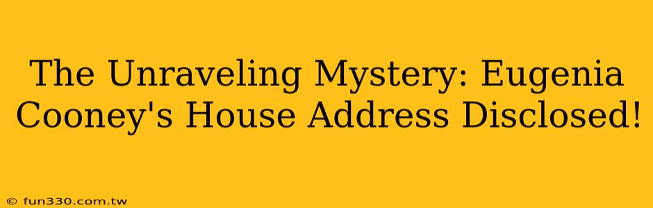 The Unraveling Mystery: Eugenia Cooney's House Address Disclosed!