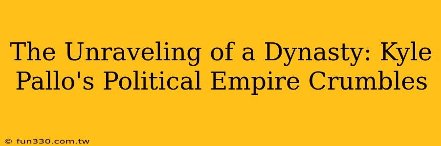 The Unraveling of a Dynasty: Kyle Pallo's Political Empire Crumbles