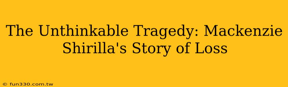 The Unthinkable Tragedy: Mackenzie Shirilla's Story of Loss