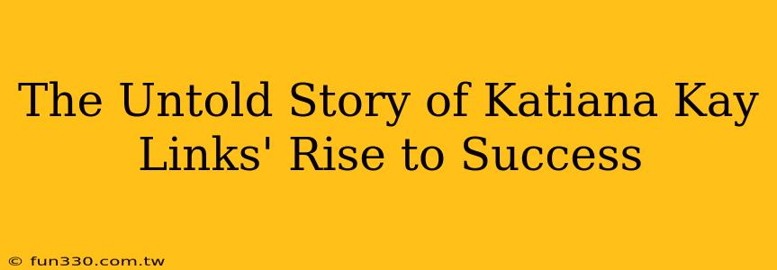 The Untold Story of Katiana Kay Links' Rise to Success