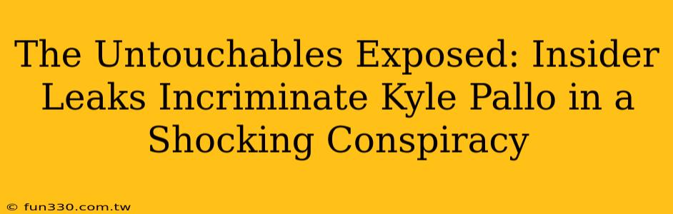 The Untouchables Exposed: Insider Leaks Incriminate Kyle Pallo in a Shocking Conspiracy