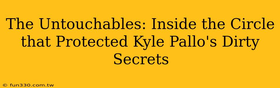 The Untouchables: Inside the Circle that Protected Kyle Pallo's Dirty Secrets