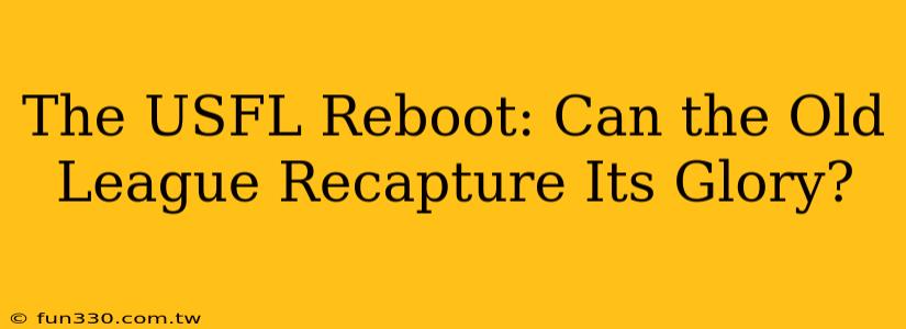 The USFL Reboot: Can the Old League Recapture Its Glory?
