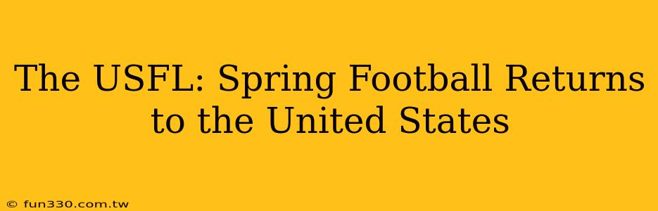 The USFL: Spring Football Returns to the United States