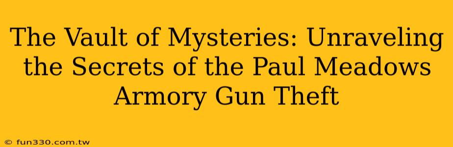 The Vault of Mysteries: Unraveling the Secrets of the Paul Meadows Armory Gun Theft