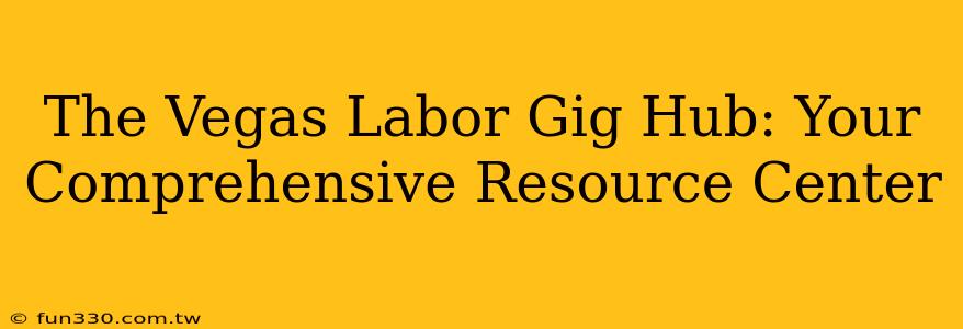 The Vegas Labor Gig Hub: Your Comprehensive Resource Center