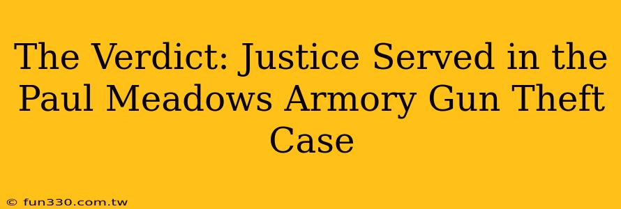 The Verdict: Justice Served in the Paul Meadows Armory Gun Theft Case