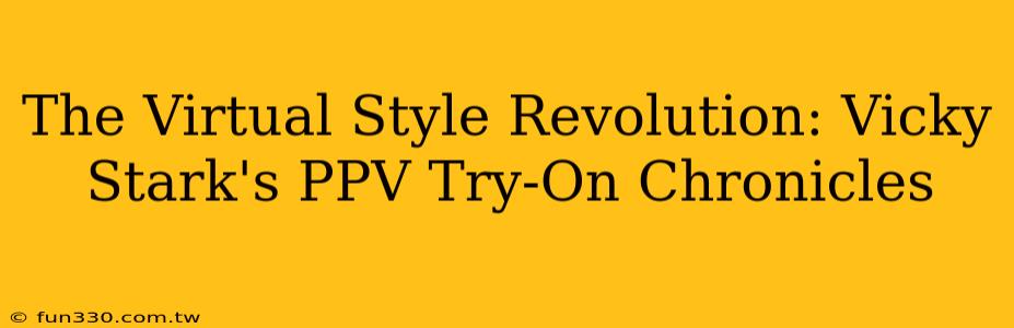 The Virtual Style Revolution: Vicky Stark's PPV Try-On Chronicles