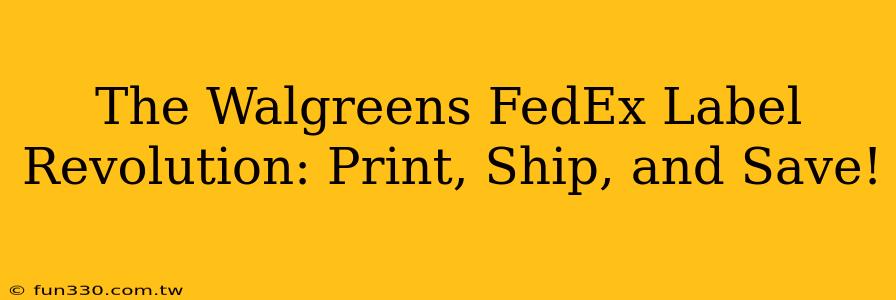 The Walgreens FedEx Label Revolution: Print, Ship, and Save!