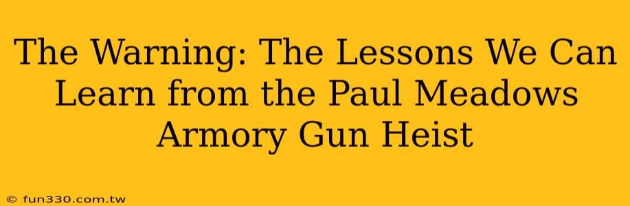 The Warning: The Lessons We Can Learn from the Paul Meadows Armory Gun Heist