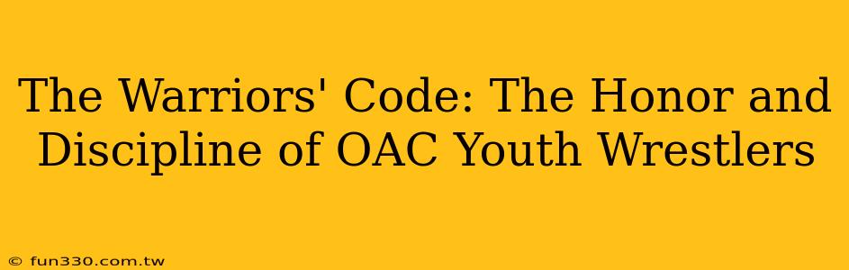 The Warriors' Code: The Honor and Discipline of OAC Youth Wrestlers