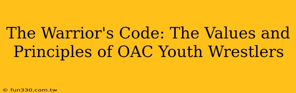 The Warrior's Code: The Values and Principles of OAC Youth Wrestlers