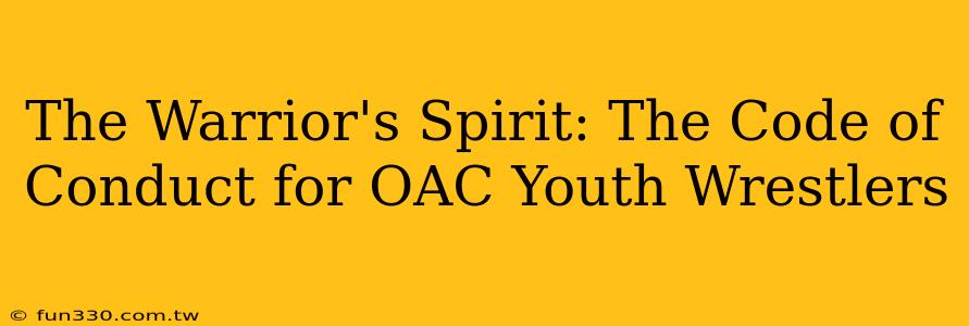 The Warrior's Spirit: The Code of Conduct for OAC Youth Wrestlers