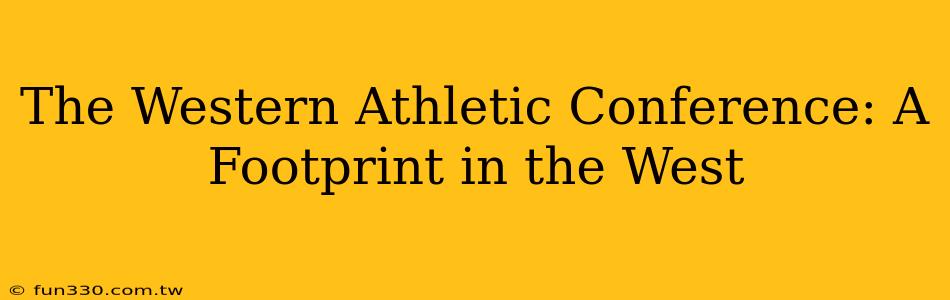 The Western Athletic Conference: A Footprint in the West