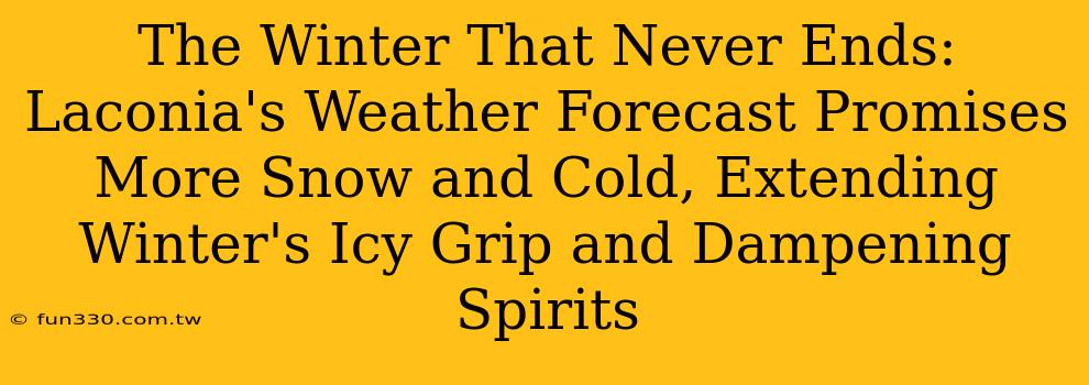 The Winter That Never Ends: Laconia's Weather Forecast Promises More Snow and Cold, Extending Winter's Icy Grip and Dampening Spirits