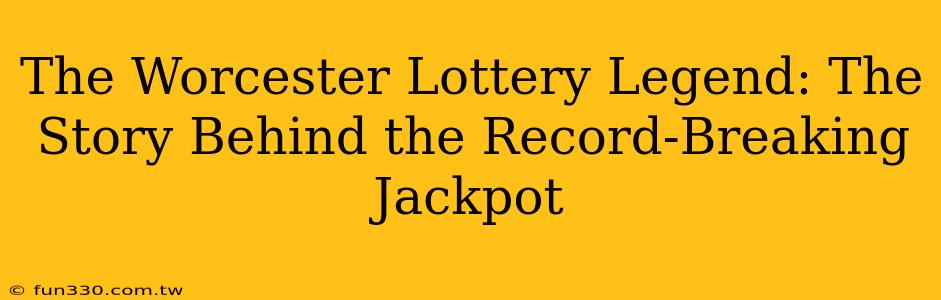 The Worcester Lottery Legend: The Story Behind the Record-Breaking Jackpot