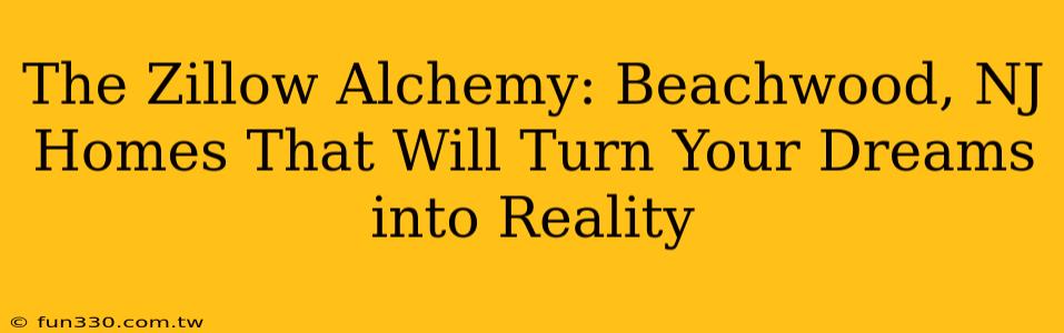 The Zillow Alchemy: Beachwood, NJ Homes That Will Turn Your Dreams into Reality