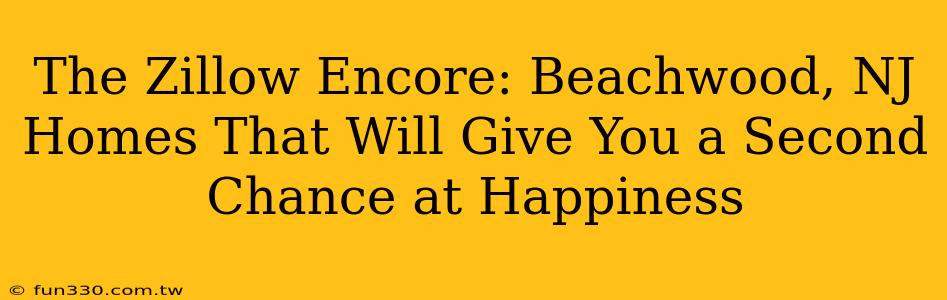 The Zillow Encore: Beachwood, NJ Homes That Will Give You a Second Chance at Happiness