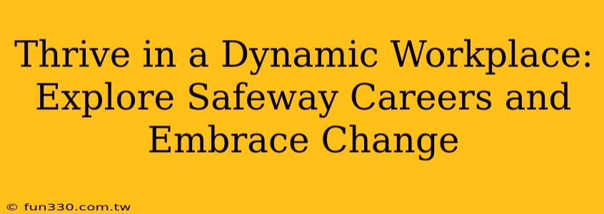 Thrive in a Dynamic Workplace: Explore Safeway Careers and Embrace Change