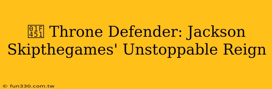 👑 Throne Defender: Jackson Skipthegames' Unstoppable Reign