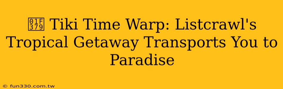 🍹 Tiki Time Warp: Listcrawl's Tropical Getaway Transports You to Paradise