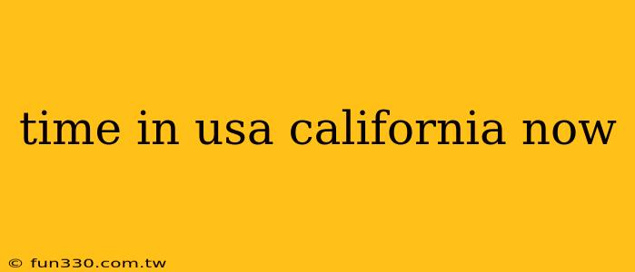 time in usa california now