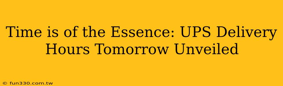 Time is of the Essence: UPS Delivery Hours Tomorrow Unveiled