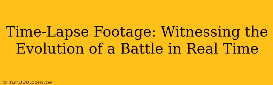 Time-Lapse Footage: Witnessing the Evolution of a Battle in Real Time