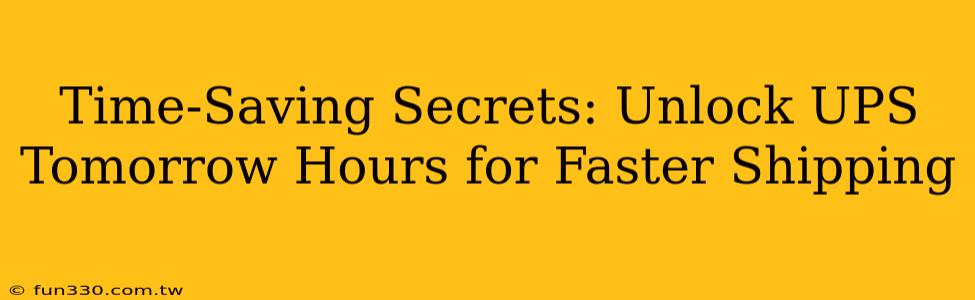 Time-Saving Secrets: Unlock UPS Tomorrow Hours for Faster Shipping