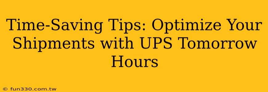 Time-Saving Tips: Optimize Your Shipments with UPS Tomorrow Hours